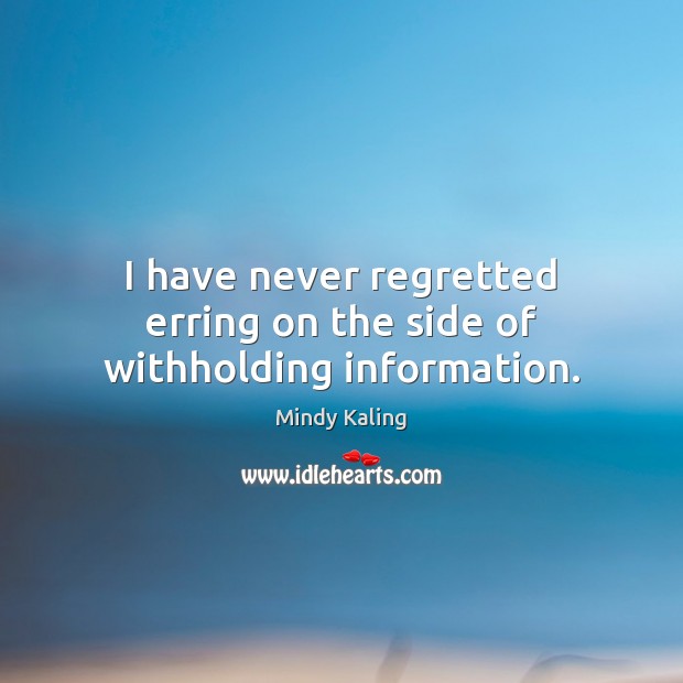 I have never regretted erring on the side of withholding information. Mindy Kaling Picture Quote