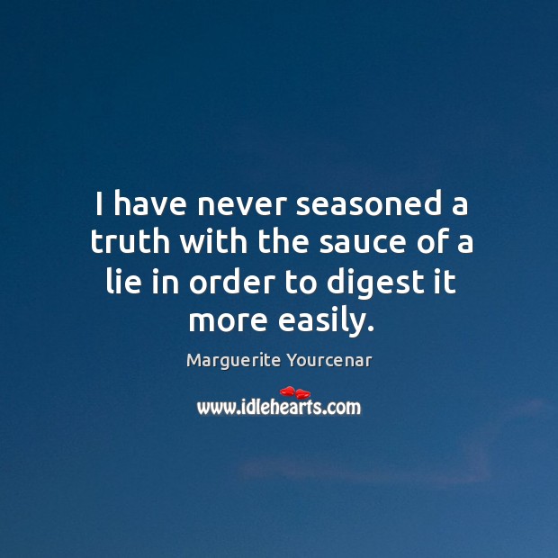 I have never seasoned a truth with the sauce of a lie in order to digest it more easily. Image