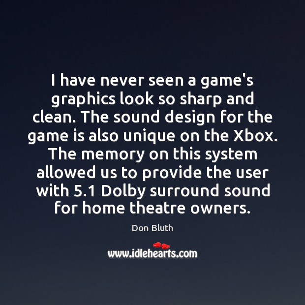 I have never seen a game’s graphics look so sharp and clean. Don Bluth Picture Quote