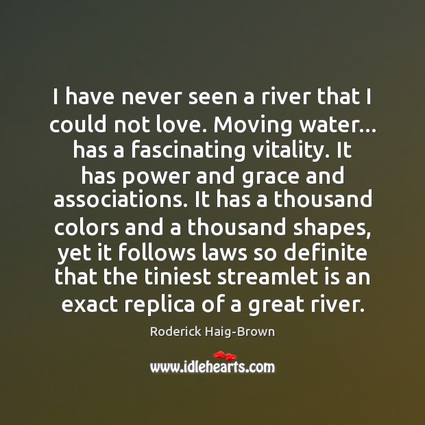 I have never seen a river that I could not love. Moving Roderick Haig-Brown Picture Quote