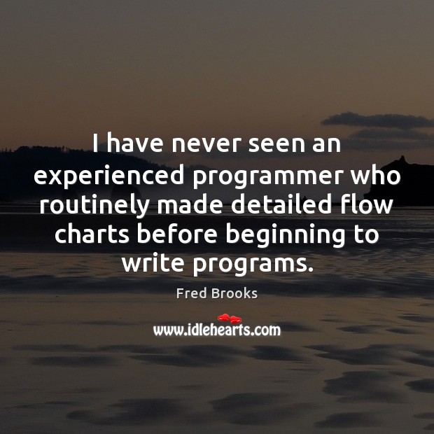 I have never seen an experienced programmer who routinely made detailed flow Fred Brooks Picture Quote