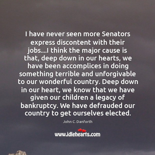 I have never seen more Senators express discontent with their jobs….I John C. Danforth Picture Quote