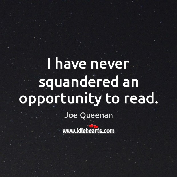 I have never squandered an opportunity to read. Joe Queenan Picture Quote