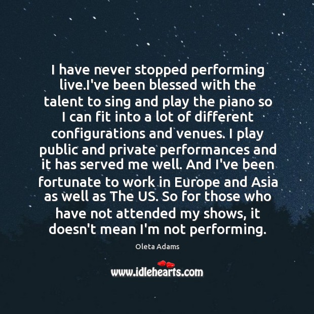 I have never stopped performing live.I’ve been blessed with the talent Oleta Adams Picture Quote