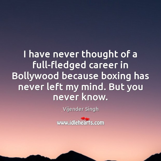 I have never thought of a full-fledged career in Bollywood because boxing Vijender Singh Picture Quote