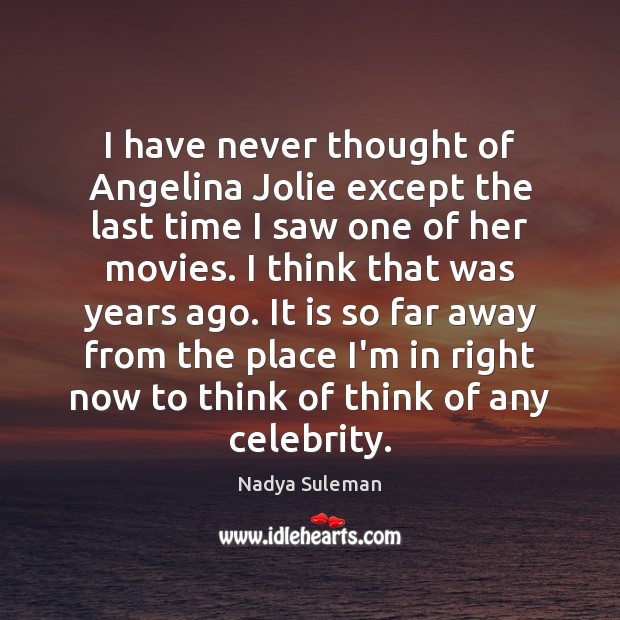 I have never thought of Angelina Jolie except the last time I Nadya Suleman Picture Quote