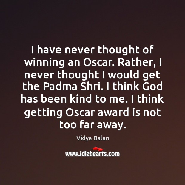 I have never thought of winning an Oscar. Rather, I never thought Vidya Balan Picture Quote