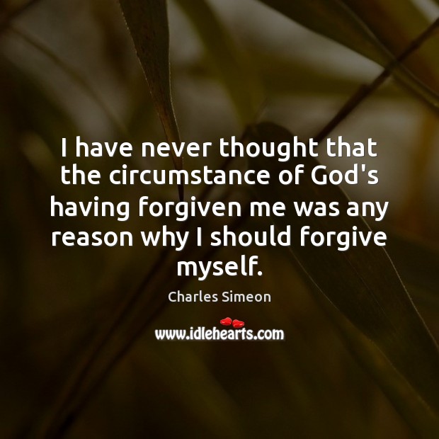 I have never thought that the circumstance of God’s having forgiven me Charles Simeon Picture Quote