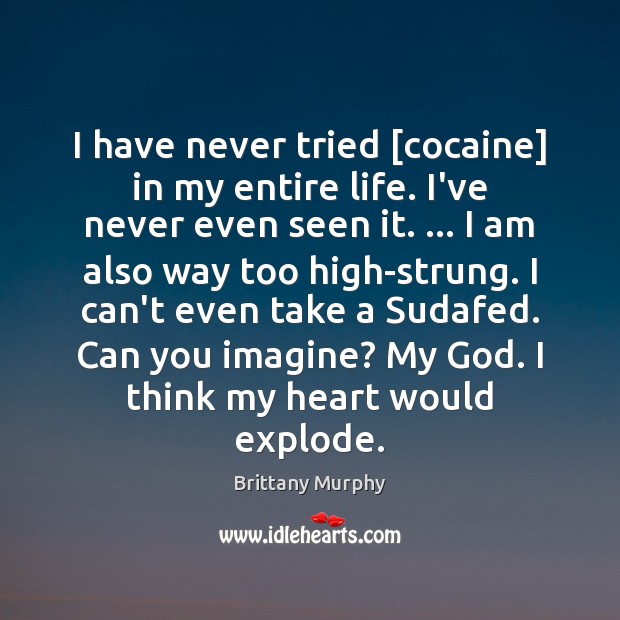 I have never tried [cocaine] in my entire life. I’ve never even Brittany Murphy Picture Quote