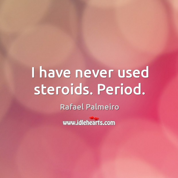 I have never used steroids. Period. Rafael Palmeiro Picture Quote