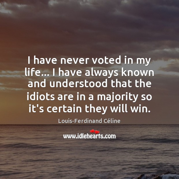 I have never voted in my life… I have always known and Louis-Ferdinand Céline Picture Quote