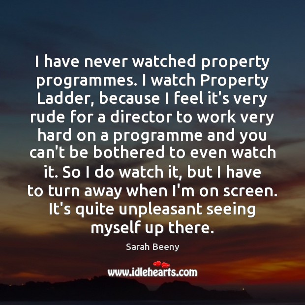 I have never watched property programmes. I watch Property Ladder, because I Image