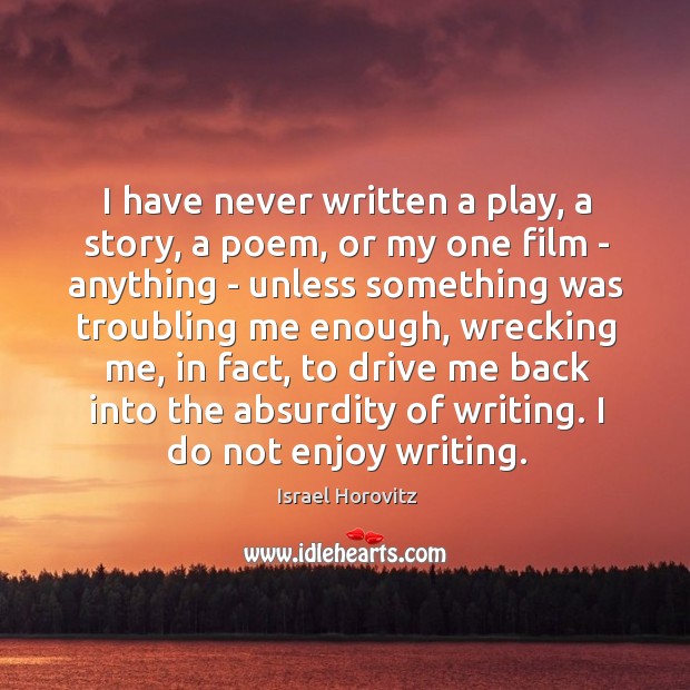I have never written a play, a story, a poem, or my Image