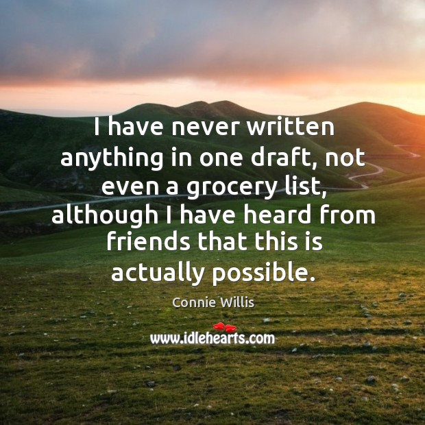I have never written anything in one draft, not even a grocery list, although I have heard Connie Willis Picture Quote