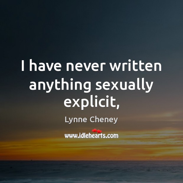 I have never written anything sexually explicit, Lynne Cheney Picture Quote