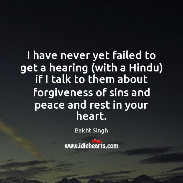 I have never yet failed to get a hearing (with a Hindu) Bakht Singh Picture Quote