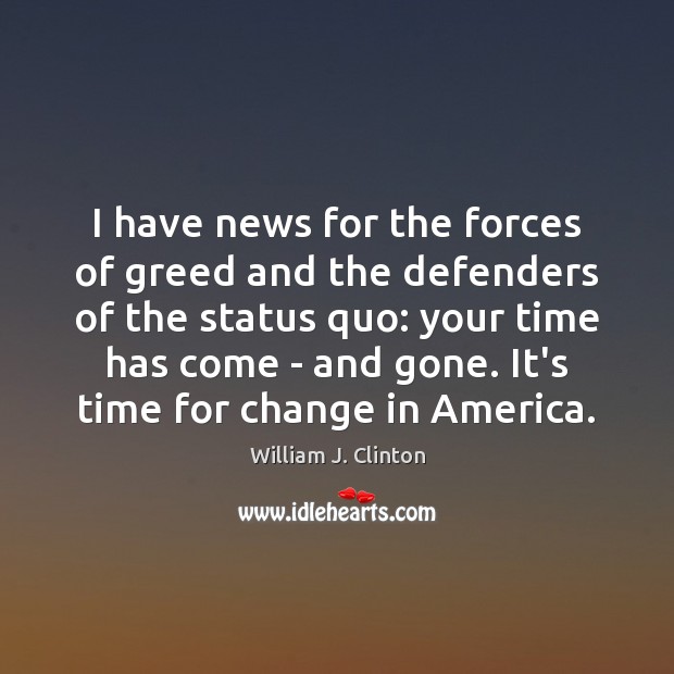I have news for the forces of greed and the defenders of William J. Clinton Picture Quote