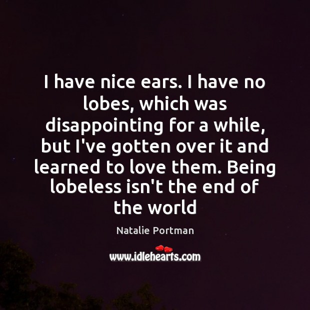 I have nice ears. I have no lobes, which was disappointing for Natalie Portman Picture Quote