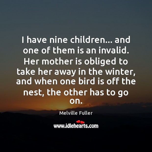 I have nine children… and one of them is an invalid. Her Melville Fuller Picture Quote