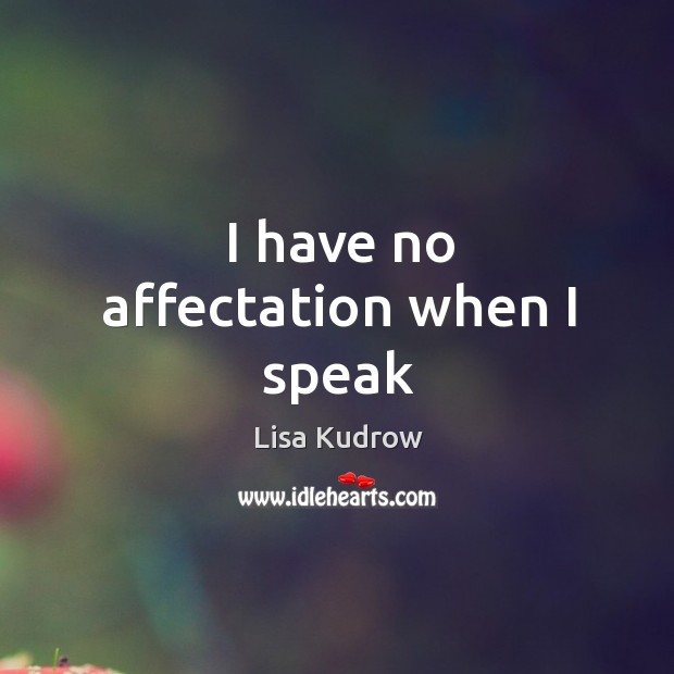 I have no affectation when I speak Lisa Kudrow Picture Quote