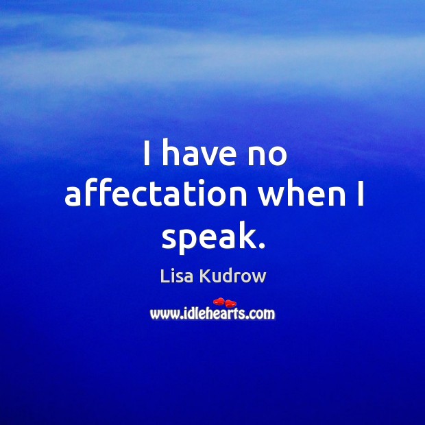 I have no affectation when I speak. Lisa Kudrow Picture Quote