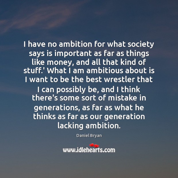 I have no ambition for what society says is important as far Daniel Bryan Picture Quote
