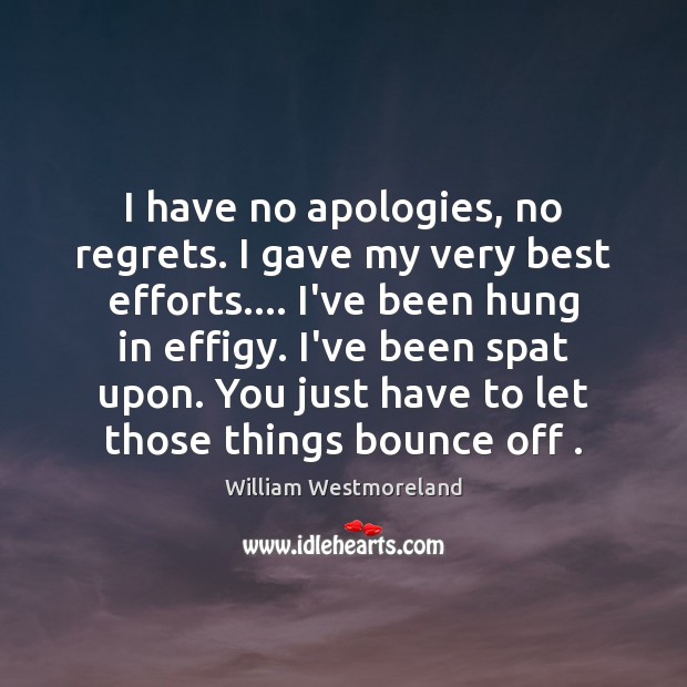 I have no apologies, no regrets. I gave my very best efforts…. William Westmoreland Picture Quote