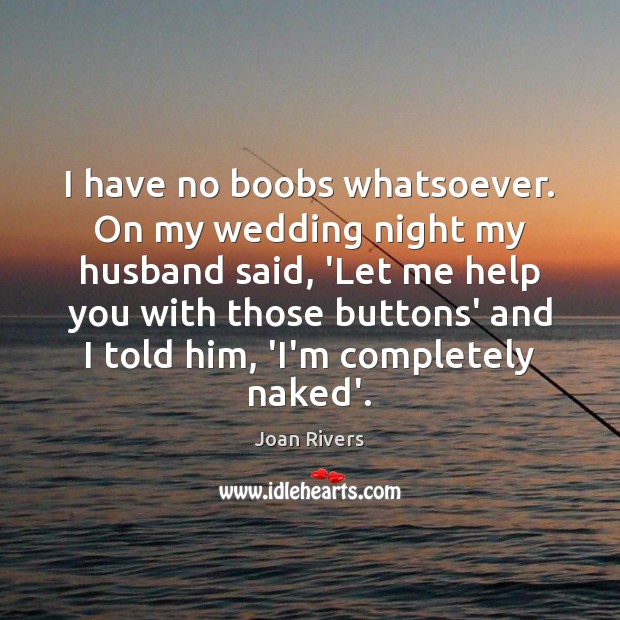 I have no boobs whatsoever. On my wedding night my husband said, Joan Rivers Picture Quote