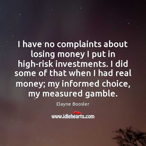 I have no complaints about losing money I put in high-risk investments. Image