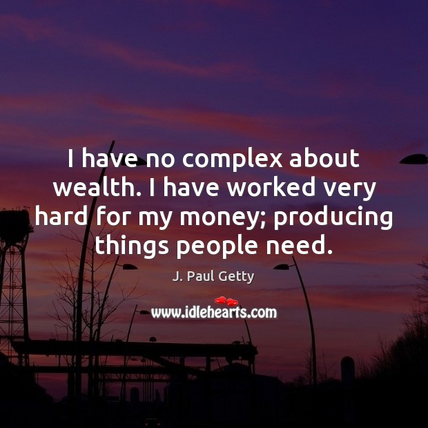 I have no complex about wealth. I have worked very hard for J. Paul Getty Picture Quote