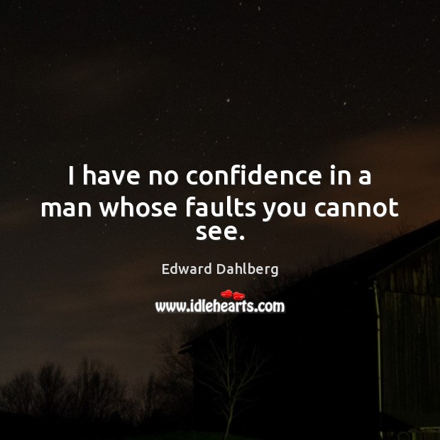I have no confidence in a man whose faults you cannot see. Edward Dahlberg Picture Quote