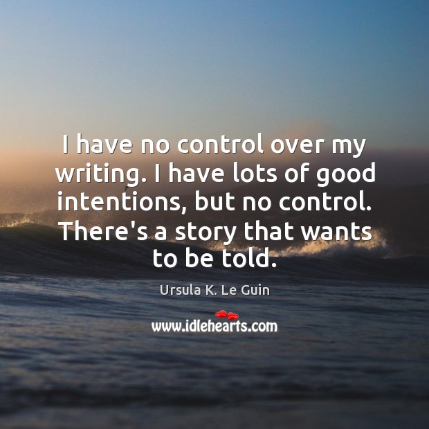 I have no control over my writing. I have lots of good Good Intentions Quotes Image