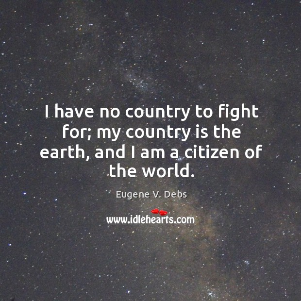 I have no country to fight for; my country is the earth, and I am a citizen of the world. Image