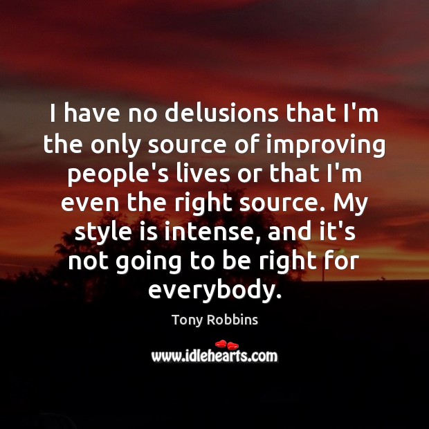 I have no delusions that I’m the only source of improving people’s Tony Robbins Picture Quote