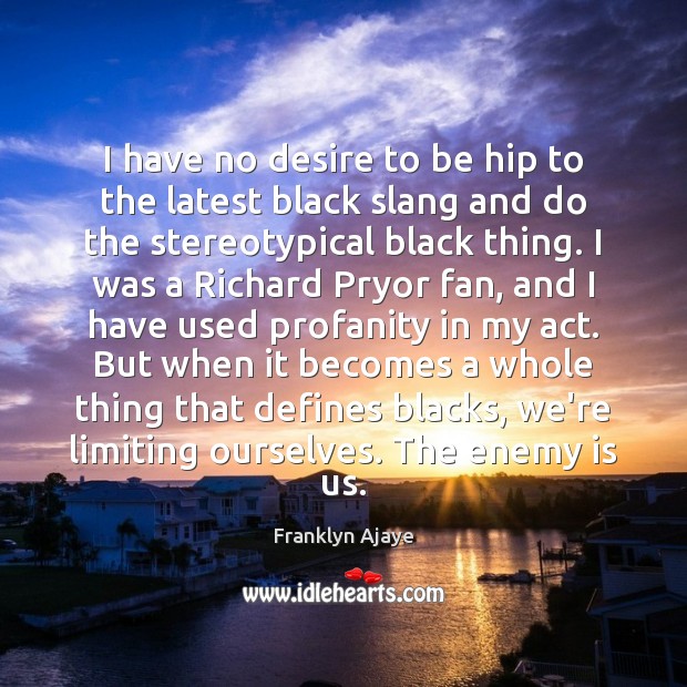 I have no desire to be hip to the latest black slang Franklyn Ajaye Picture Quote