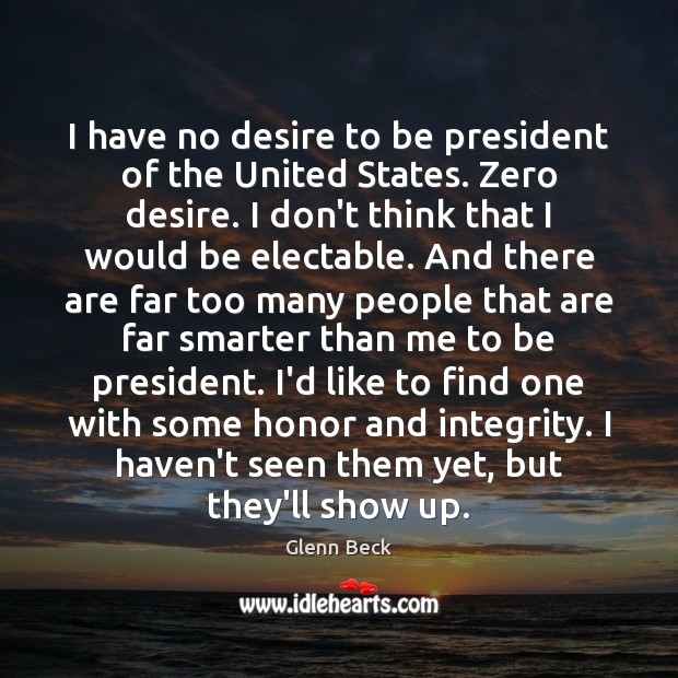 I have no desire to be president of the United States. Zero Glenn Beck Picture Quote