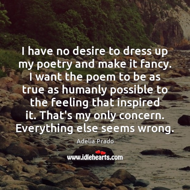 I have no desire to dress up my poetry and make it Image