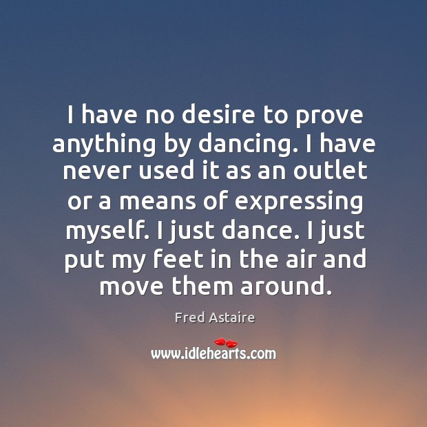 I have no desire to prove anything by dancing. Image