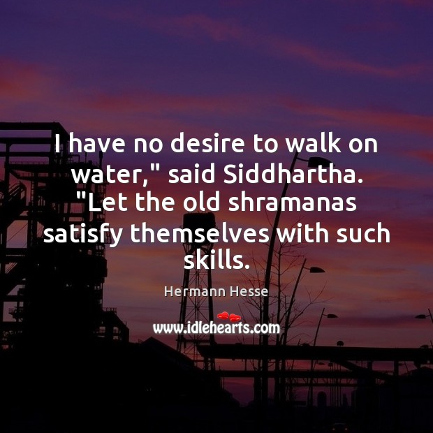 I have no desire to walk on water,” said Siddhartha. “Let the Hermann Hesse Picture Quote