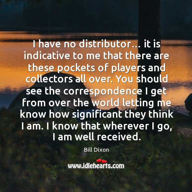 I have no distributor… it is indicative to me that there are these pockets of players and Image