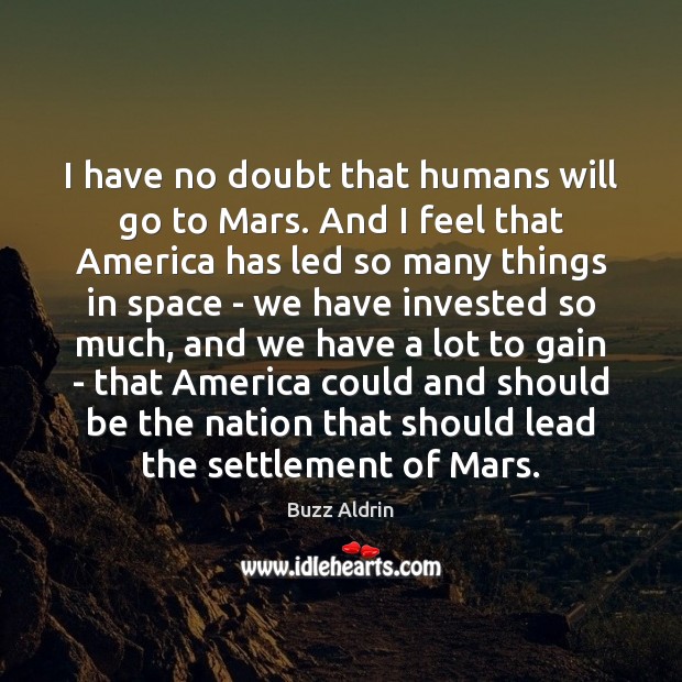 I have no doubt that humans will go to Mars. And I Image
