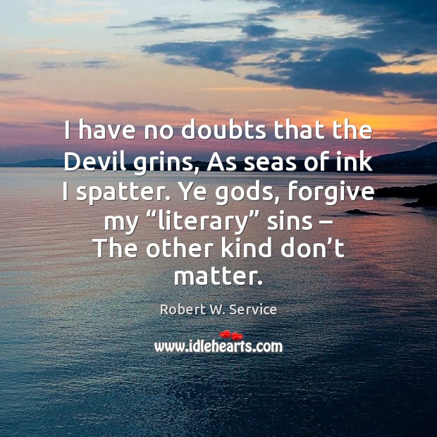 I have no doubts that the Devil grins, As seas of ink Robert W. Service Picture Quote