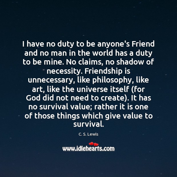 I have no duty to be anyone’s Friend and no man in C. S. Lewis Picture Quote
