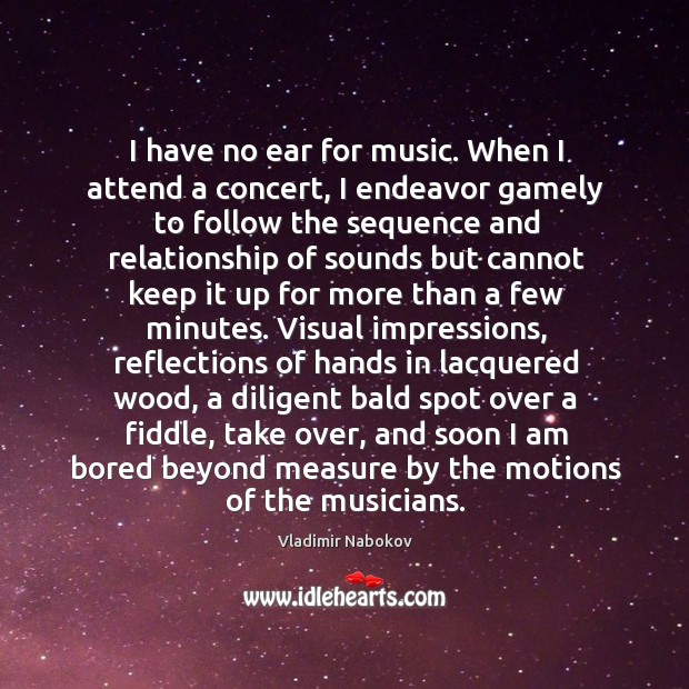 I have no ear for music. When I attend a concert, I Image