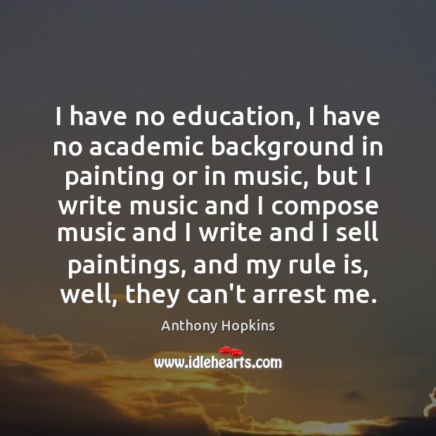 I have no education, I have no academic background in painting or Anthony Hopkins Picture Quote