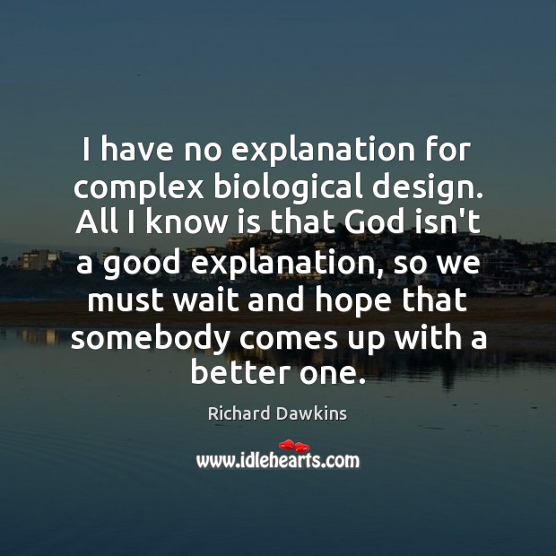 I have no explanation for complex biological design. All I know is Richard Dawkins Picture Quote