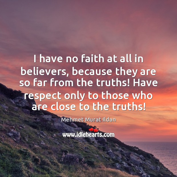 I have no faith at all in believers, because they are so Mehmet Murat Ildan Picture Quote