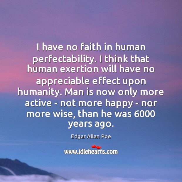 I have no faith in human perfectability. I think that human exertion Edgar Allan Poe Picture Quote