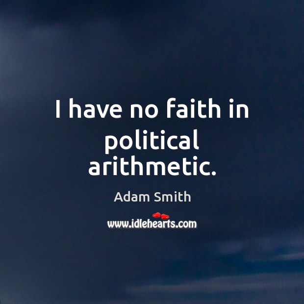 I have no faith in political arithmetic. Adam Smith Picture Quote