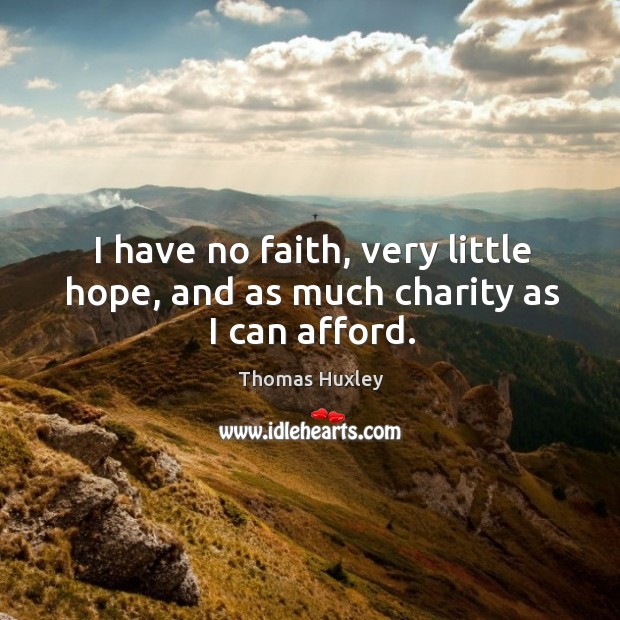 I have no faith, very little hope, and as much charity as I can afford. Image